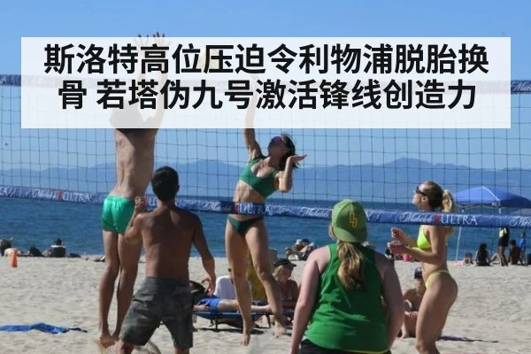 斯洛特高位压迫令利物浦脱胎换骨 若塔伪九号激活锋线创造力